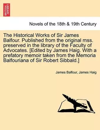 The Historical Works of Sir James Balfour. Published from the Original Mss. Preserved in the Library of the Faculty of Advocates. [Edited by James Hai cover