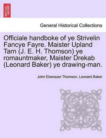 Officiale Handboke of Ye Strivelin Fancye Fayre. Maister Upland Tarn (J. E. H. Thomson) Ye Romauntmaker, Maister Drekab (Leonard Baker) Ye Drawing-Man. cover