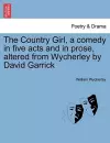 The Country Girl, a Comedy in Five Acts and in Prose, Altered from Wycherley by David Garrick. the Second Edition. cover