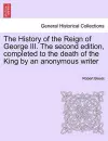 The History of the Reign of George III. The second edition, completed to the death of the King by an anonymous writer cover