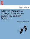 A Day in Vacation at College. a Burlesque Poem. [by William Dodd.] cover