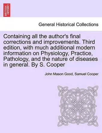 Containing all the author's final corrections and improvements. Third edition, with much additional modern information on Physiology, Practice, Pathology, and the nature of diseases in general. By S. Cooper cover