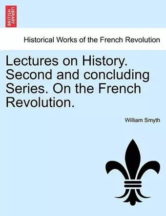 Lectures on History. Second and Concluding Series. on the French Revolution. cover