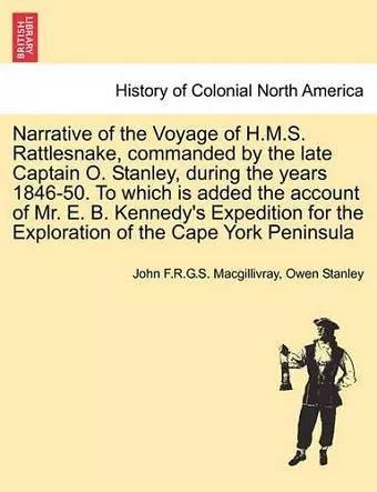 Narrative of the Voyage of H.M.S. Rattlesnake, Commanded by the Late Captain O. Stanley, During the Years 1846-50. to Which Is Added the Account of Mr. E. B. Kennedy's Expedition for the Exploration of the Cape York Peninsula, Vol. II cover