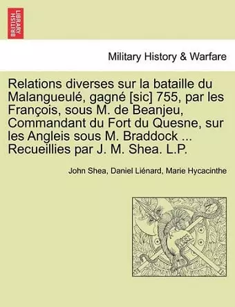 Relations Diverses Sur La Bataille Du Malangueul , Gagn [Sic] 755, Par Les Fran OIS, Sous M. de Beanjeu, Commandant Du Fort Du Quesne, Sur Les Angleis Sous M. Braddock ... Recueillies Par J. M. Shea. L.P. cover