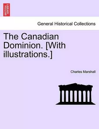 The Canadian Dominion. [With Illustrations.] cover