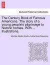 The Century Book of Famous Americans. the Story of a Young People's Pilgrimage to Historic Homes. with ... Illustrations. cover