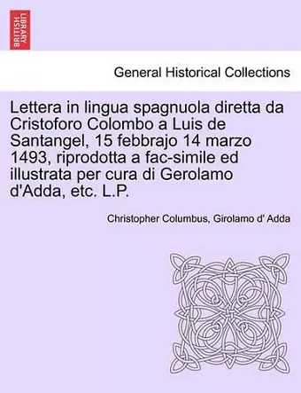 Lettera in Lingua Spagnuola Diretta Da Cristoforo Colombo a Luis de Santangel, 15 Febbrajo 14 Marzo 1493, Riprodotta a Fac-Simile Ed Illustrata Per Cura Di Gerolamo D'Adda, Etc. L.P. cover