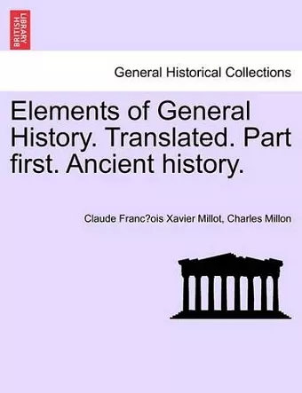 Elements of General History. Translated. Part first. Ancient history. cover