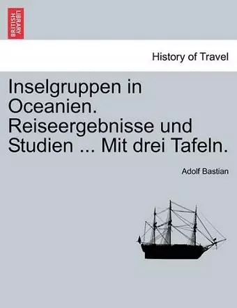 Inselgruppen in Oceanien. Reiseergebnisse Und Studien ... Mit Drei Tafeln. cover