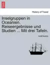 Inselgruppen in Oceanien. Reiseergebnisse Und Studien ... Mit Drei Tafeln. cover