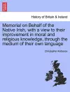 Memorial on Behalf of the Native Irish, with a View to Their Improvement in Moral and Religious Knowledge, Through the Medium of Their Own Language cover