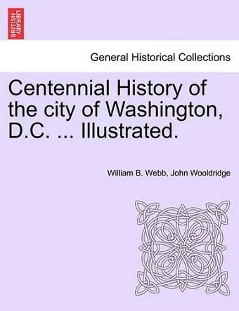 Centennial History of the city of Washington, D.C. ... Illustrated. cover