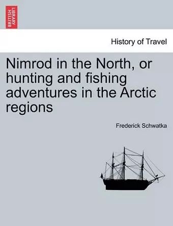 Nimrod in the North, or Hunting and Fishing Adventures in the Arctic Regions cover