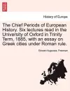 The Chief Periods of European History. Six Lectures Read in the University of Oxford in Trinity Term, 1885, with an Essay on Greek Cities Under Roman Rule. cover