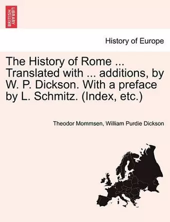 The History of Rome ... Translated with ... Additions, by W. P. Dickson. with a Preface by L. Schmitz. (Index, Etc.) cover