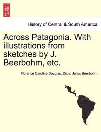 Across Patagonia. with Illustrations from Sketches by J. Beerbohm, Etc. cover