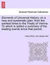 Elements of Universal History, on a new and systematic plan; from the earliest times to the Treaty of Vienna. To which is added a summary of the leading events since that period. cover