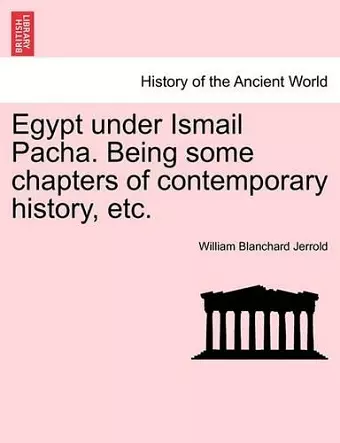 Egypt Under Ismail Pacha. Being Some Chapters of Contemporary History, Etc. cover