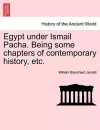 Egypt Under Ismail Pacha. Being Some Chapters of Contemporary History, Etc. cover