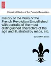 History of the Wars of the French Revolution Embellished with portraits of the most distinguished characters of the age and illustrated by maps, etc. cover