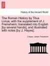 The Roman History by Titus Livius; with the supplement of J. Freinsheim; translated into English [by several hands], and illustrated with notes [by J. Hayes]. cover