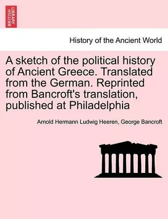 A Sketch of the Political History of Ancient Greece. Translated from the German. Reprinted from Bancroft's Translation, Published at Philadelphia cover