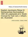 Kaptein Jacobsens Reiser Til Nordamerikas Nordvestkyst 1881-83 Udarbeidet AF A. Woldt. Oversat Fra Tysk Ved J. Utheim, Etc. Illustrated cover