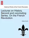 Lectures on History. Second and Concluding Series. on the French Revolution. cover