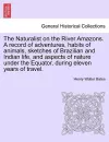 The Naturalist on the River Amazons. a Record of Adventures, Habits of Animals, Sketches of Brazilian and Indian Life, and Aspects of Nature Under the Equator, During Eleven Years of Travel. Vol. II cover
