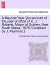 A Mayoral Year. [an Account of the Year of Office of C. J. Roberts, Mayor of Sydney, New South Wales, 1879. Compiled by J. Plummer.] cover