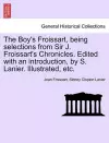 The Boy's Froissart, Being Selections from Sir J. Froissart's Chronicles. Edited with an Introduction, by S. Lanier. Illustrated, Etc. cover