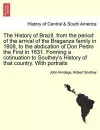 The History of Brazil, from the period of the arrival of the Braganza family in 1808, to the abdication of Don Pedro the First in 1831. Forming a cotinuation to Southey's History of that country. With portraits cover