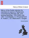 Mirror of the Dublin Election for Members to Serve in Parliament. Commencing Monday 5th, and Ending Saturday, 11th [10th] July, 1841. Candidates, D. O'Connell and R. Hutton, J. B. West and E. Grogan cover