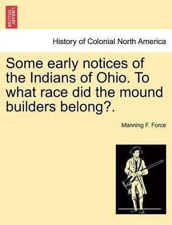 Some Early Notices of the Indians of Ohio. to What Race Did the Mound Builders Belong?. cover