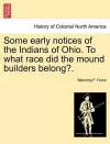 Some Early Notices of the Indians of Ohio. to What Race Did the Mound Builders Belong?. cover