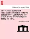The Roman System of Provincial Administration to the Accession of Constantine the Great. Being the Arnold Prize Essay for 1879. cover