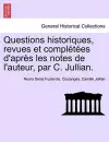 Questions Historiques, Revues Et Completees D'Apres Les Notes de L'Auteur, Par C. Jullian. cover