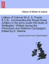 Letters of Colonel Sir A. S. Frazer, K.C.B., commanding the Royal Horse Artillery in the army under the Duke of Wellington. Written during the Peninsular and Waterloo Campaigns. Edited by E. Sabine cover