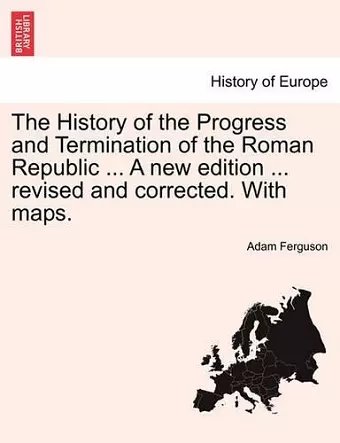 The History of the Progress and Termination of the Roman Republic ... A new edition ... revised and corrected. With maps. VOL. I cover