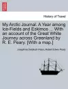 My Arctic Journal. a Year Among Ice-Fields and Eskimos ... with an Account of the Great White Journey Across Greenland by R. E. Peary. [With a Map.]Vol.I cover