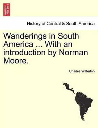 Wanderings in South America ... with an Introduction by Norman Moore. cover