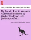 My Fourth Tour in Western Australia Illustrated by Walker Hodgson, Etc. [With a Portrait.] cover
