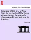 Progress of the City of New York During the Last Fifty Years, with Notices of the Principle Changes and Important Events. a Lecture. cover