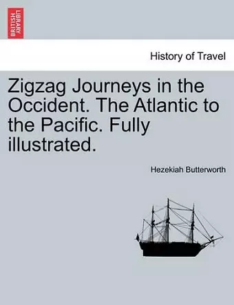 Zigzag Journeys in the Occident. the Atlantic to the Pacific. Fully Illustrated. cover