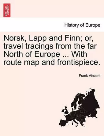 Norsk, Lapp and Finn; Or, Travel Tracings from the Far North of Europe ... with Route Map and Frontispiece. cover