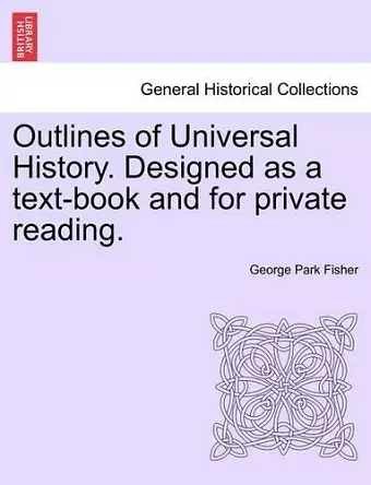 Outlines of Universal History. Designed as a text-book and for private reading. cover