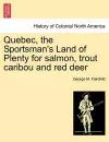 Quebec, the Sportsman's Land of Plenty for Salmon, Trout Caribou and Red Deer cover