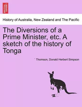 The Diversions of a Prime Minister, Etc. a Sketch of the History of Tonga cover