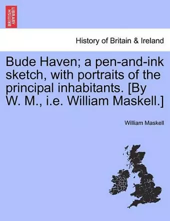 Bude Haven; A Pen-And-Ink Sketch, with Portraits of the Principal Inhabitants. [By W. M., i.e. William Maskell.] cover